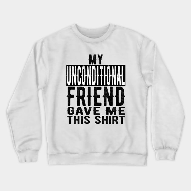 Best Unconditional Friend Valentines Day & Birthday Funny Design Crewneck Sweatshirt by OriginalGiftsIdeas